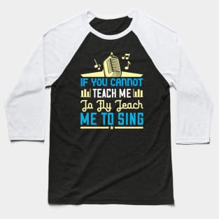 If you cannot teach me to fly, teach me to sing Baseball T-Shirt